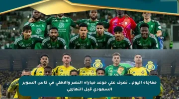 مفاجأة اليوم.. تعرف على موعد مباراة النصر والأهلي في كأس السوبر السعودي قبل النهائي
